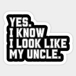 Yes I Know I Look Like My Uncle Sticker